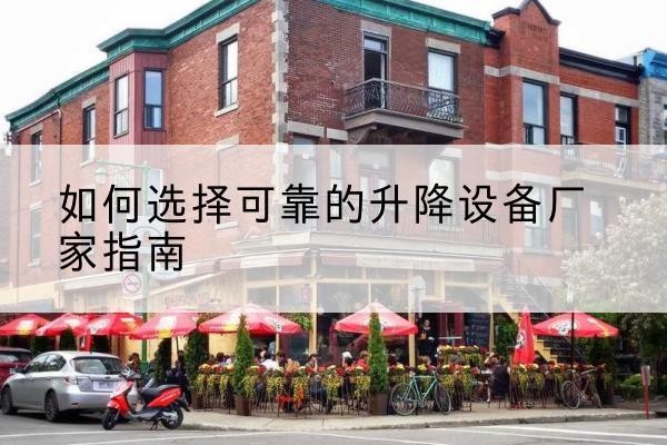 佛坪电动升降机厂家-如何选择可靠的升降设备厂家指南
